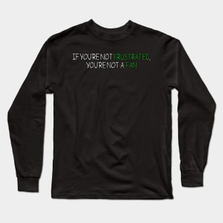 If You're Not Frustrated, You're Not A Fan - QCP Slogan Long Sleeve T-Shirt